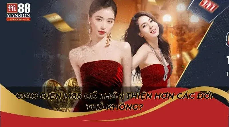 Khám phá giao diện M88 có thân thiện hơn các đối thủ không? 4 Giao diện M88 có thân thiện hơn các đối thủ không?
