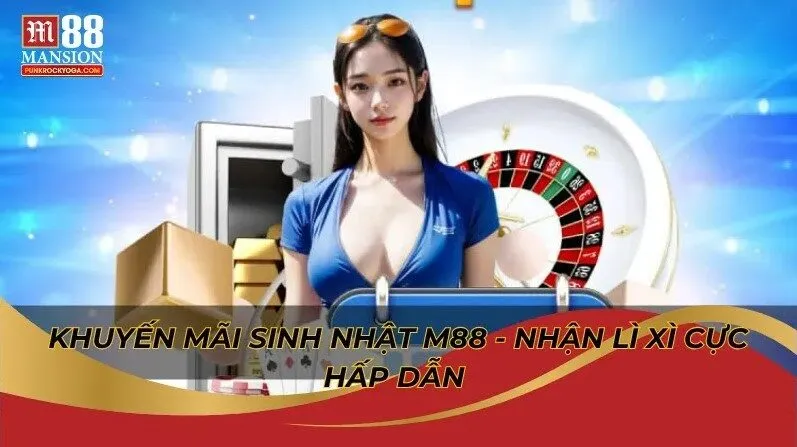 Khuyến mãi sinh nhật M88 - Nhận lì xì cực hấp dẫn 